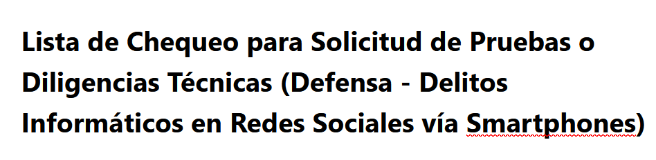 Lista de Chequeo para Solicitud de Pruebas o Diligencias Técnicas (Defensa - Delitos Informáticos en Redes Sociales vía Smartphones) 1 Lista de Chequeo para Solicitud de Pruebas o Diligencias Técnicas (Defensa - Delitos Informáticos en Redes Sociales vía Smartphones)