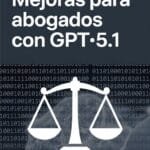 Las mejoras de GPT‑5.1 y su impacto en el ejercicio profesional del Derecho